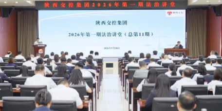 学法守法用法 筑牢合规防线——陕西交控集团举办2026年第一期法治讲堂